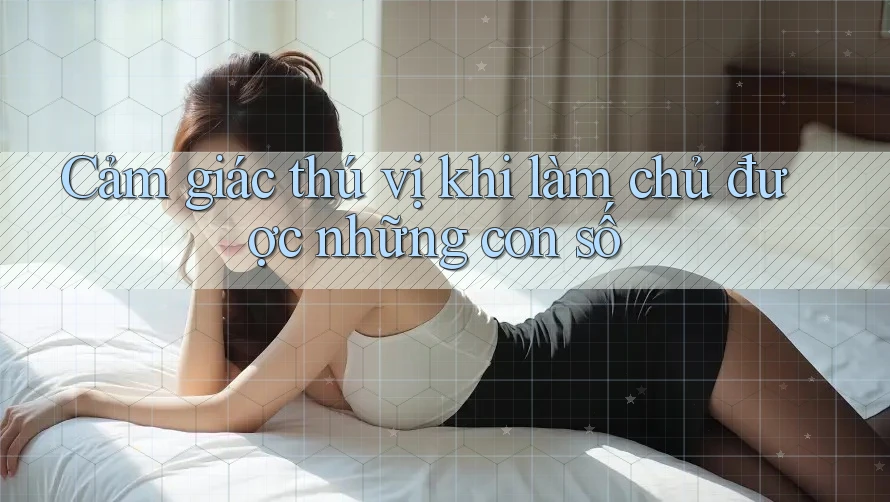 Cảm giác thú vị khi làm chủ được những con số Cảm giác thú vị khi làm chủ được những con số