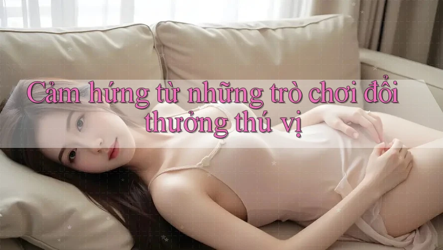 Cảm hứng từ những trò chơi đổi thưởng thú vị