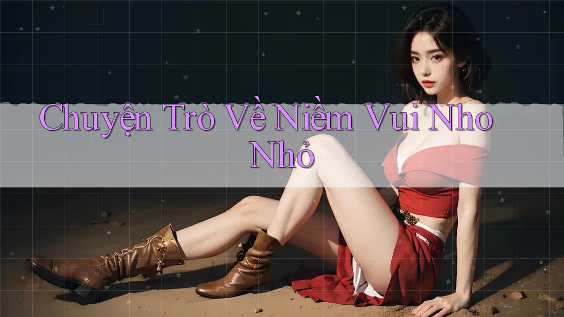 Chuyện Trò Về Niềm Vui Nho Nhỏ Chuyện Trò Về Niềm Vui Nho Nhỏ