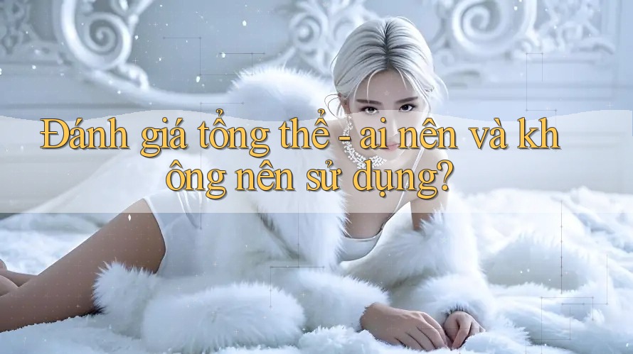 Đánh giá tổng thể: ai nên và không nên sử dụng Đánh giá tổng thể: ai nên và không nên sử dụng