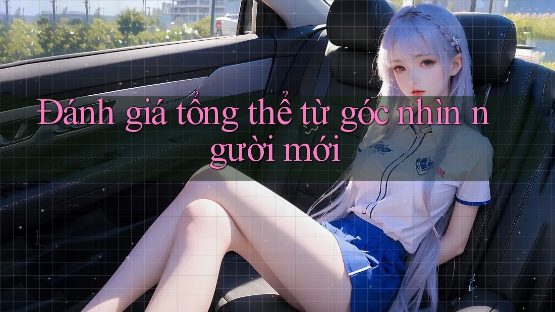 Đánh giá tổng thể từ góc nhìn người mới