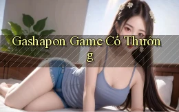 Gashapon Game có thưởng