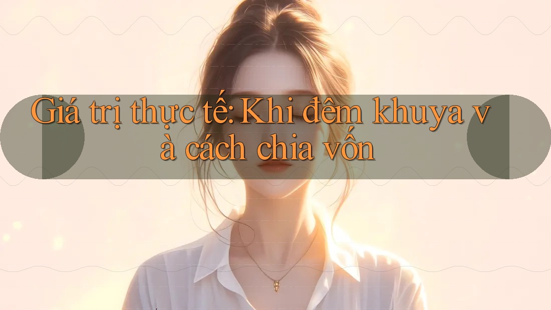 Giá trị thực tế: Khi đêm khuya và cách chia vốn