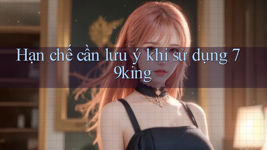 Hạn chế cần lưu ý khi sử dụng 79king