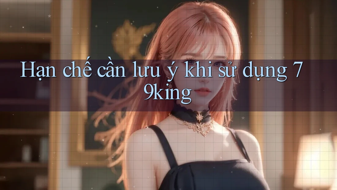 Hạn chế cần lưu ý khi sử dụng 79king