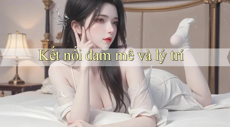 Kết nối đam mê và lý trí Kết nối đam mê và lý trí