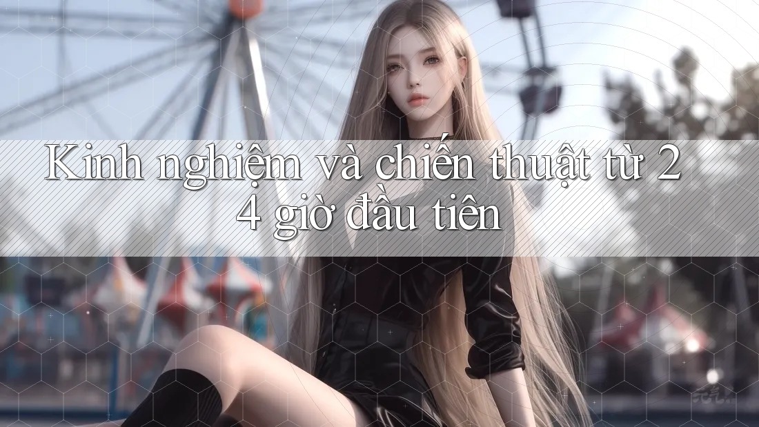 Kinh nghiệm và chiến thuật từ 24 giờ đầu tiên Kinh nghiệm và chiến thuật từ 24 giờ đầu tiên