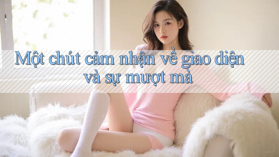 Một chút cảm nhận về giao diện và sự mượt mà Một chút cảm nhận về giao diện và sự mượt mà