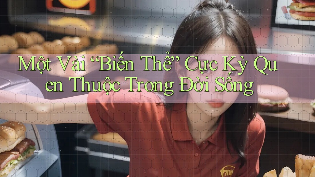 Một Vài “Biến Thể” Cực Kỳ Quen Thuộc Trong Đời Sống Một Vài “Biến Thể” Cực Kỳ Quen Thuộc Trong Đời Sống