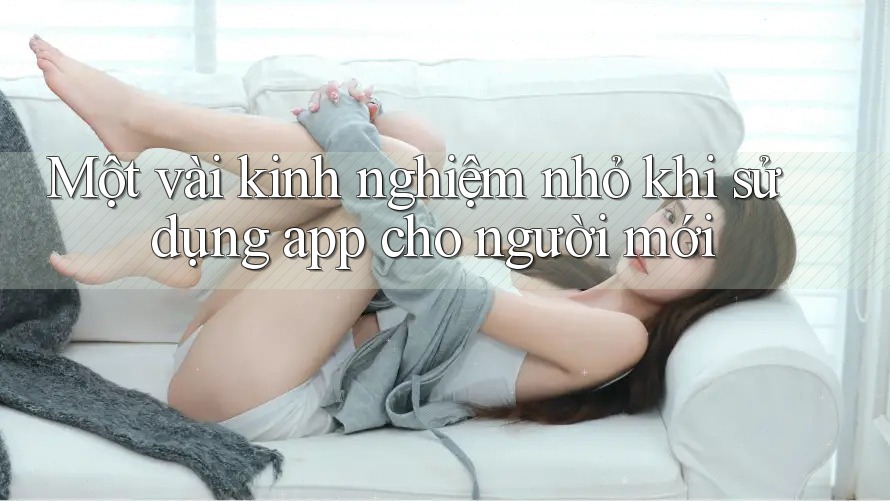 Một vài kinh nghiệm nhỏ khi sử dụng app cho người mới Một vài kinh nghiệm nhỏ khi sử dụng app cho người mới