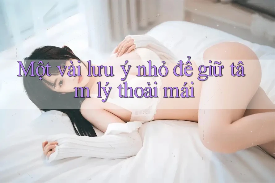 Một vài lưu ý nhỏ để giữ tâm lý thoải mái Một vài lưu ý nhỏ để giữ tâm lý thoải mái