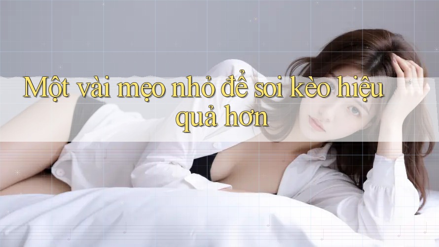 Một vài mẹo nhỏ để soi kèo hiệu quả hơn