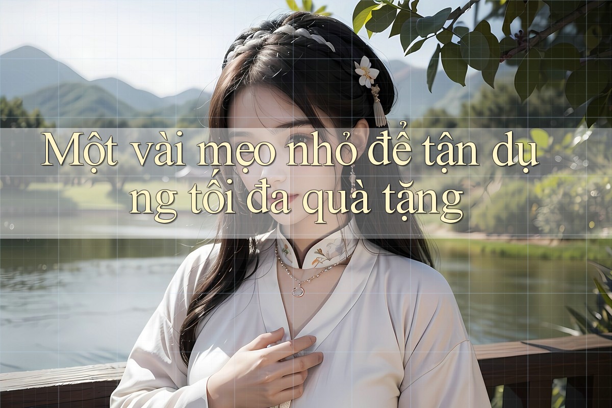Một vài mẹo nhỏ để tận dụng tối đa quà tặng