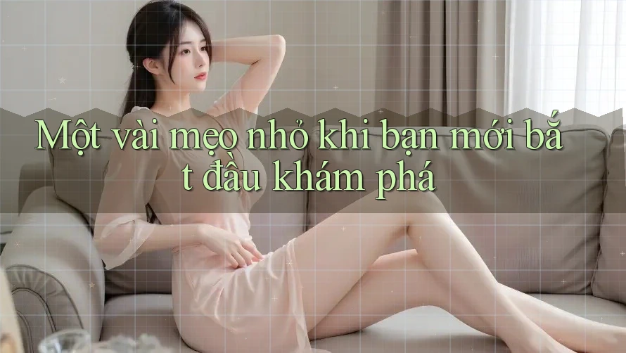 Một vài mẹo nhỏ khi bạn mới bắt đầu khám phá Một vài mẹo nhỏ khi bạn mới bắt đầu khám phá
