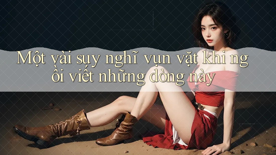 Một vài suy nghĩ vụn vặt khi ngồi viết những dòng này Một vài suy nghĩ vụn vặt khi ngồi viết những dòng này