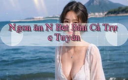 ngon ăn n bet bắn cá trực tuyến
