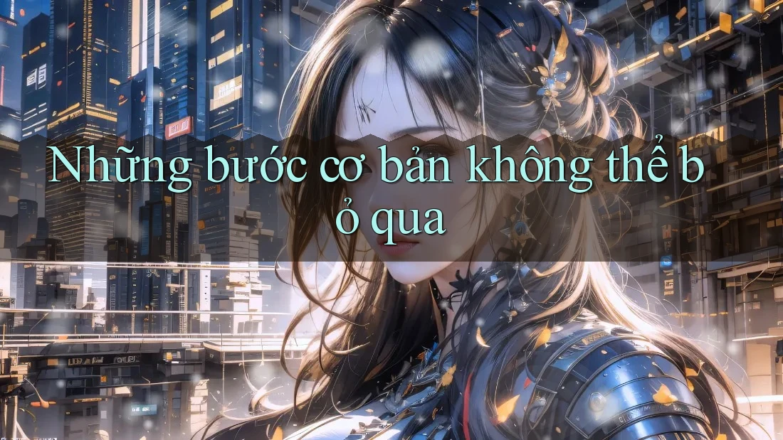Những bước cơ bản không thể bỏ qua Những bước cơ bản không thể bỏ qua