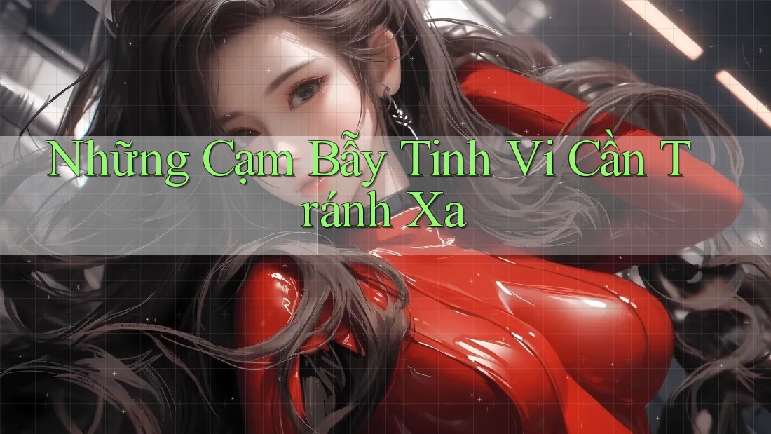 Những Cạm Bẫy Tinh Vi Cần Tránh Xa