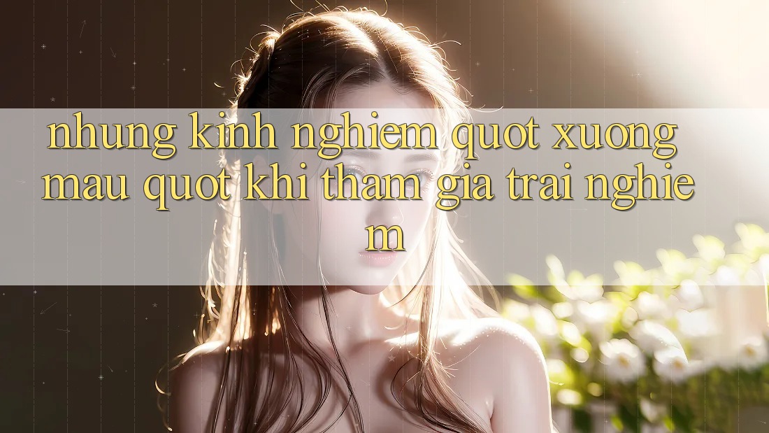 Những kinh nghiệm " xương máu" khi tham gia trải nghiệm Những kinh nghiệm " xương máu" khi tham gia trải nghiệm