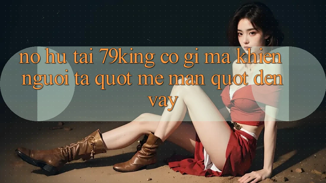 Nổ hũ tại 79king có gì mà khiến người ta " mê mẩn" đến vậy? Nổ hũ tại 79king có gì mà khiến người ta " mê mẩn" đến vậy?