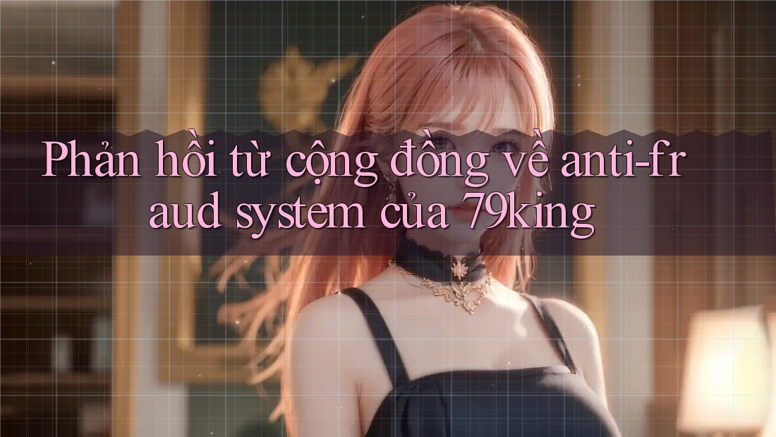 Phản hồi từ cộng đồng về anti-fraud system của 79king Phản hồi từ cộng đồng về anti-fraud system của 79king