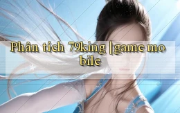 Phân tích 79king game mobile