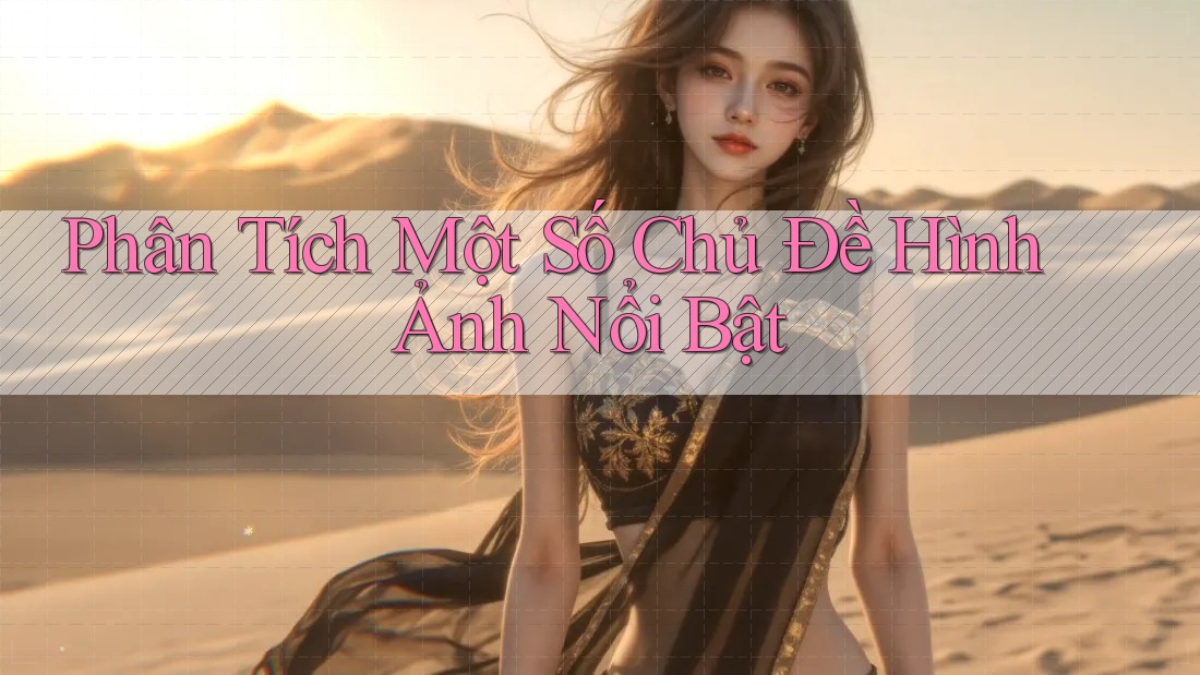 Phân Tích Một Số Chủ Đề Hình Ảnh Nổi Bật Phân Tích Một Số Chủ Đề Hình Ảnh Nổi Bật