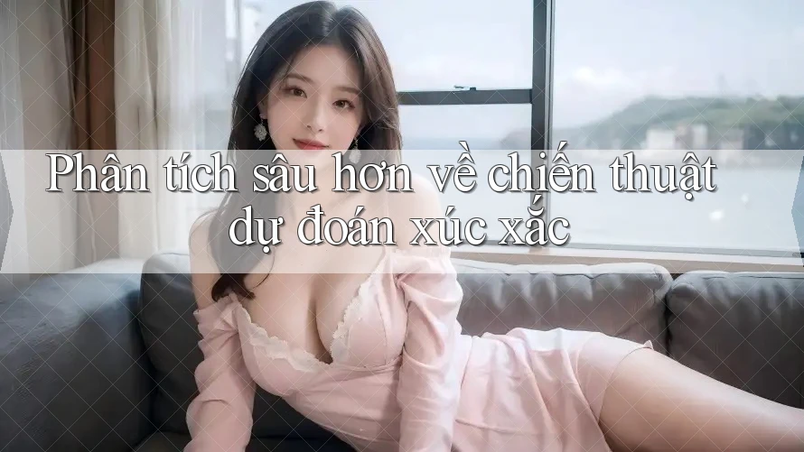 Phân tích sâu hơn về chiến thuật dự đoán xúc xắc Phân tích sâu hơn về chiến thuật dự đoán xúc xắc