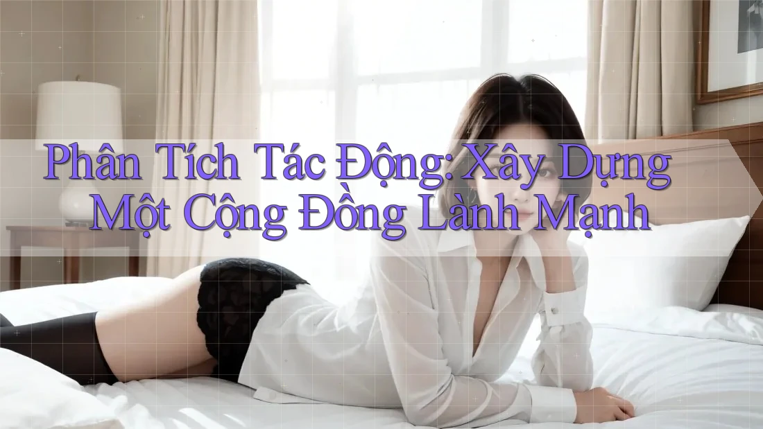 Phân Tích Tác Động: Xây Dựng Một Cộng Đồng Lành Mạnh Phân Tích Tác Động: Xây Dựng Một Cộng Đồng Lành Mạnh