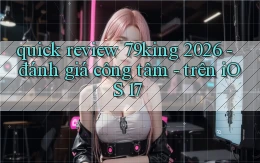 quick review 79king 2026   đánh giá công tâm   trên iOS 17