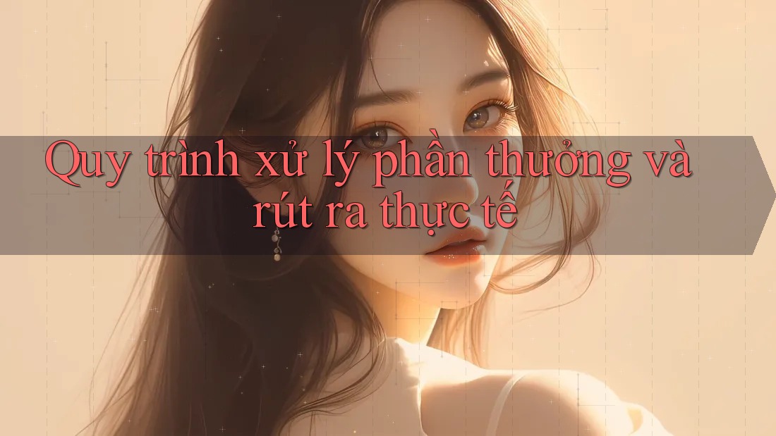 Quy trình xử lý phần thưởng và rút ra thực tế