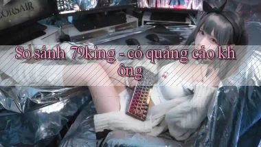 So sánh 79king   có quảng cáo không