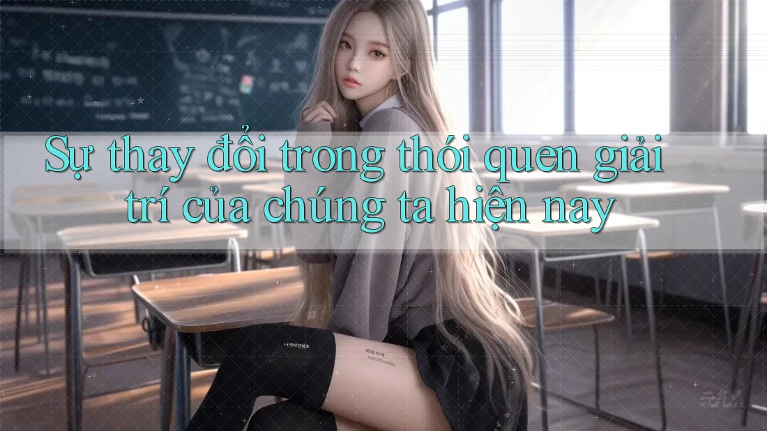 Sự thay đổi trong thói quen giải trí của chúng ta hiện nay