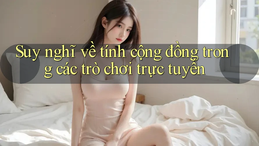 Suy nghĩ về tính cộng đồng trong các trò chơi trực tuyến