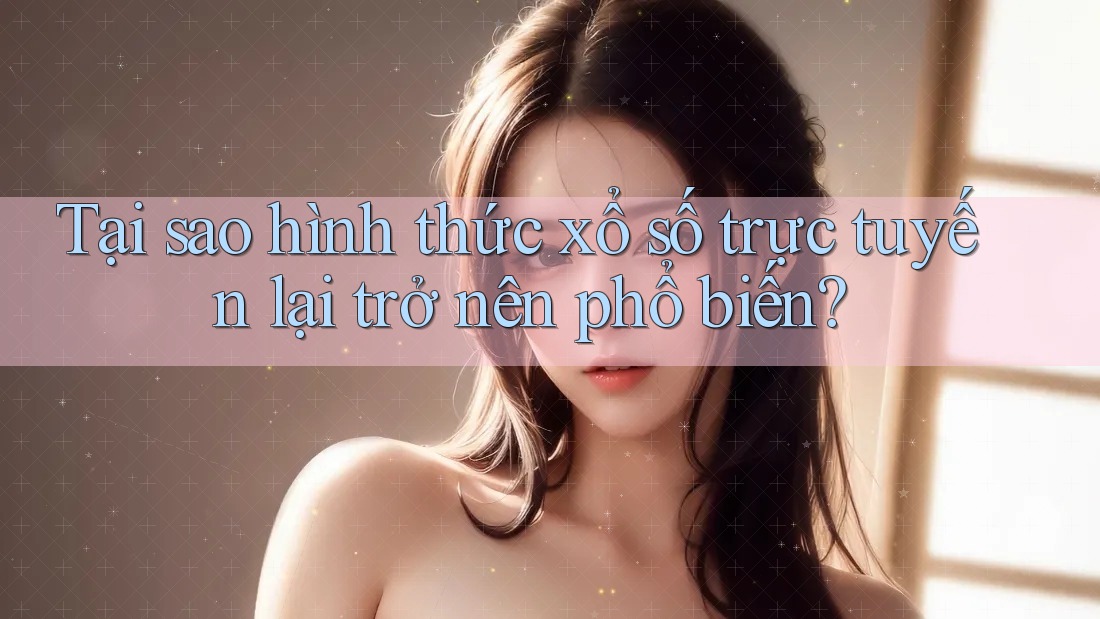 Tại sao hình thức xổ số trực tuyến lại trở nên phổ biến? Tại sao hình thức xổ số trực tuyến lại trở nên phổ biến?