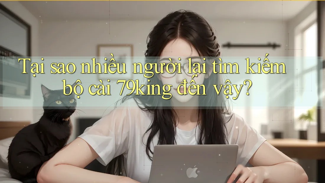 Tại sao nhiều người lại tìm kiếm bộ cài 79king đến vậy? Tại sao nhiều người lại tìm kiếm bộ cài 79king đến vậy?