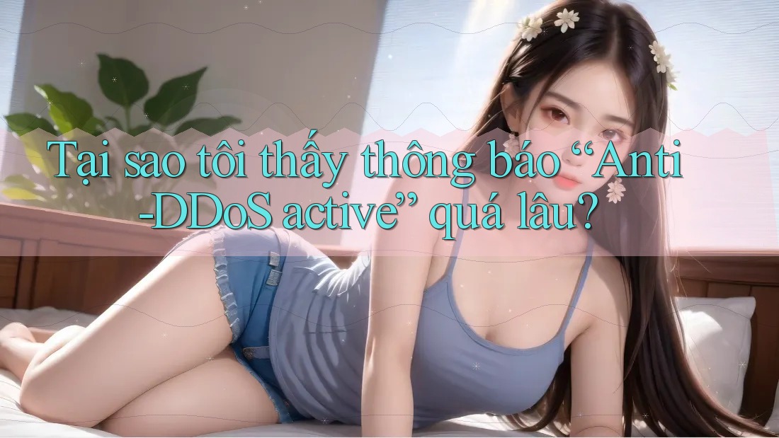 Tại sao tôi thấy thông báo “Anti-DDoS active” quá lâu? Tại sao tôi thấy thông báo “Anti-DDoS active” quá lâu?