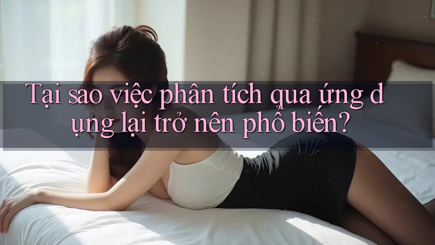 Tại sao việc phân tích qua ứng dụng lại trở nên phổ biến? Tại sao việc phân tích qua ứng dụng lại trở nên phổ biến?