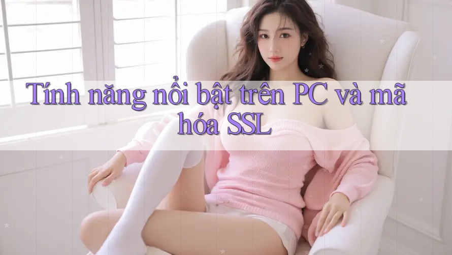 Tính năng nổi bật trên PC và mã hóa SSL Tính năng nổi bật trên PC và mã hóa SSL
