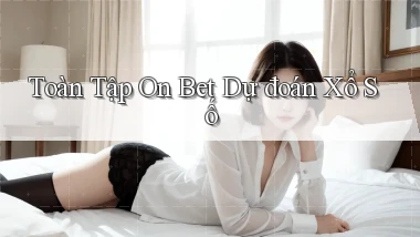 toàn tập on bet dự đoán xổ số