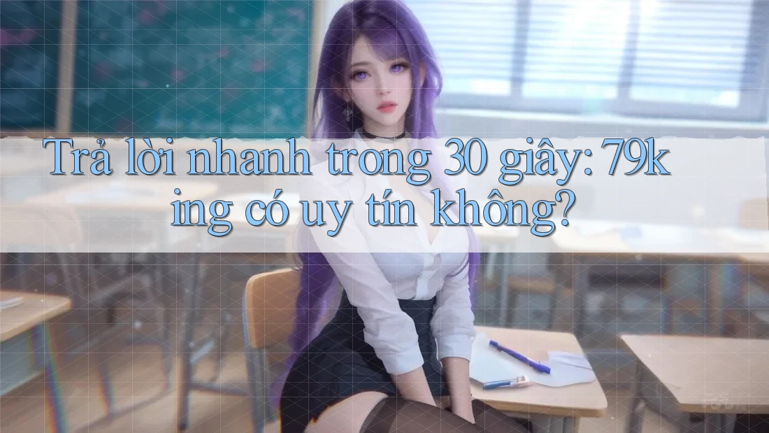 Trả lời nhanh trong 30 giây: 79king có uy tín không? Trả lời nhanh trong 30 giây: 79king có uy tín không?